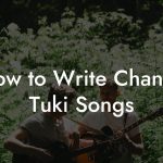 How to Write Changa Tuki Songs