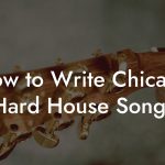 How to Write Chicago Hard House Songs
