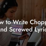 How to Write Chopped And Screwed Lyrics