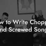 How to Write Chopped And Screwed Songs