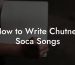 How to Write Chutney Soca Songs