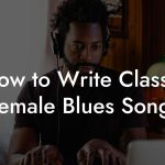 How to Write Classic Female Blues Songs