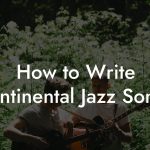 How to Write Continental Jazz Songs