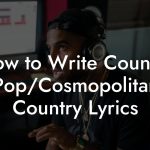 How to Write Country Pop/Cosmopolitan Country Lyrics