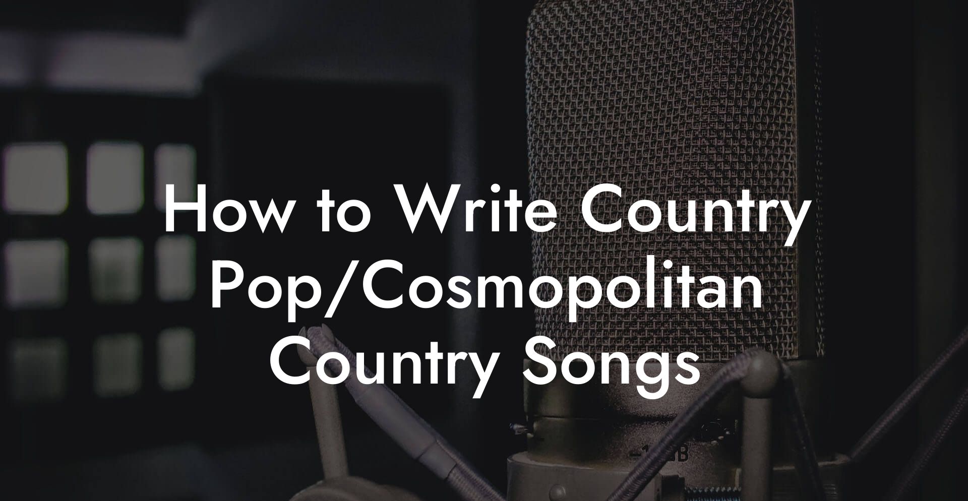 How to Write Country Pop/Cosmopolitan Country Songs