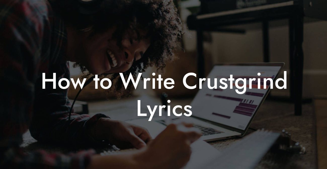 How to Write Crustgrind Lyrics