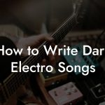 How to Write Dark Electro Songs