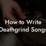How to Write Deathgrind Songs
