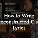 How to Write Deconstructed Club Lyrics