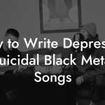 How to Write Depressive Suicidal Black Metal Songs