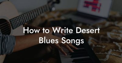 How to Write Desert Blues Songs