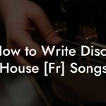 How to Write Disco House [Fr] Songs