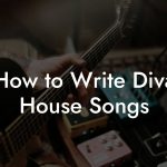How to Write Diva House Songs