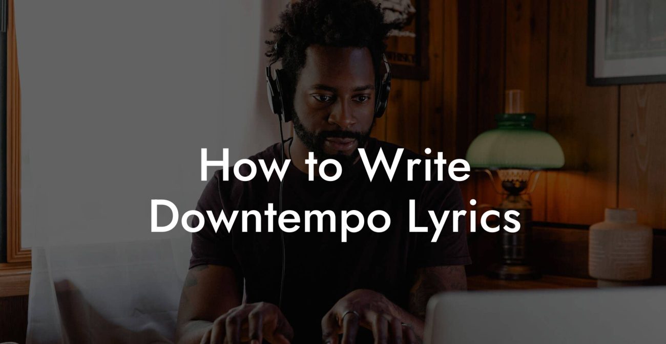 How to Write Downtempo Lyrics