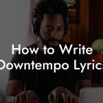 How to Write Downtempo Lyrics