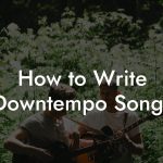How to Write Downtempo Songs