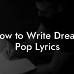 How to Write Dream Pop Lyrics