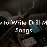 How to Write Drill Music Songs