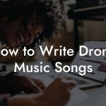 How to Write Drone Music Songs
