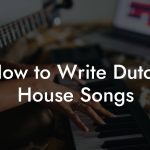 How to Write Dutch House Songs