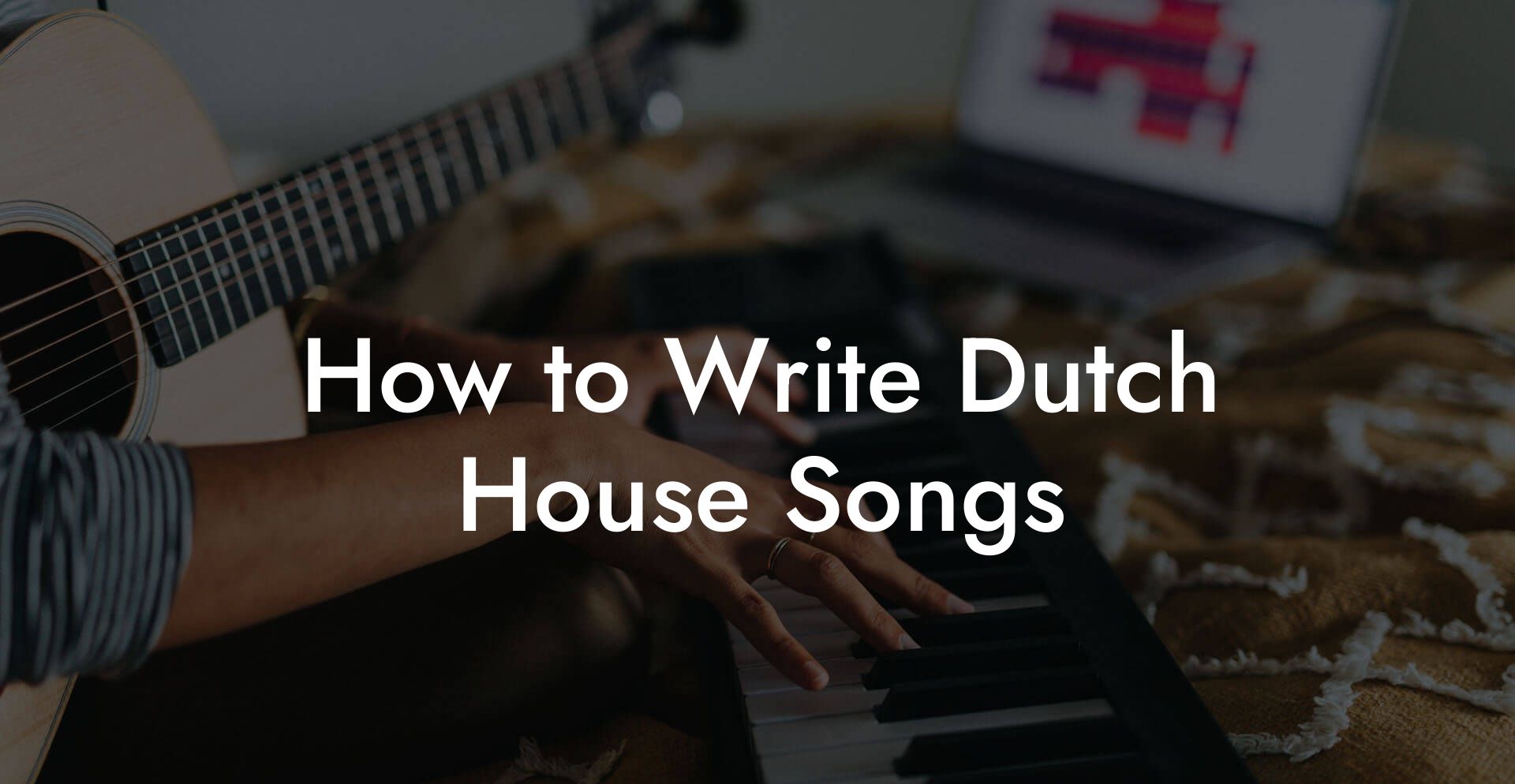 How to Write Dutch House Songs