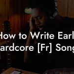 How to Write Early Hardcore [Fr] Songs
