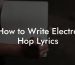 How to Write Electro Hop Lyrics