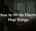 How to Write Electro Hop Songs