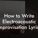 How to Write Electroacoustic Improvisation Lyrics