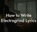 How to Write Electrogrind Lyrics