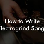 How to Write Electrogrind Songs