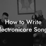 How to Write Electronicore Songs