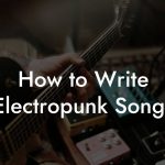 How to Write Electropunk Songs