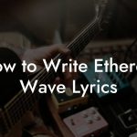 How to Write Ethereal Wave Lyrics