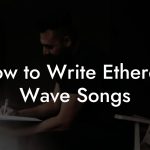 How to Write Ethereal Wave Songs