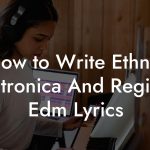 How to Write Ethnic Electronica And Regional Edm Lyrics