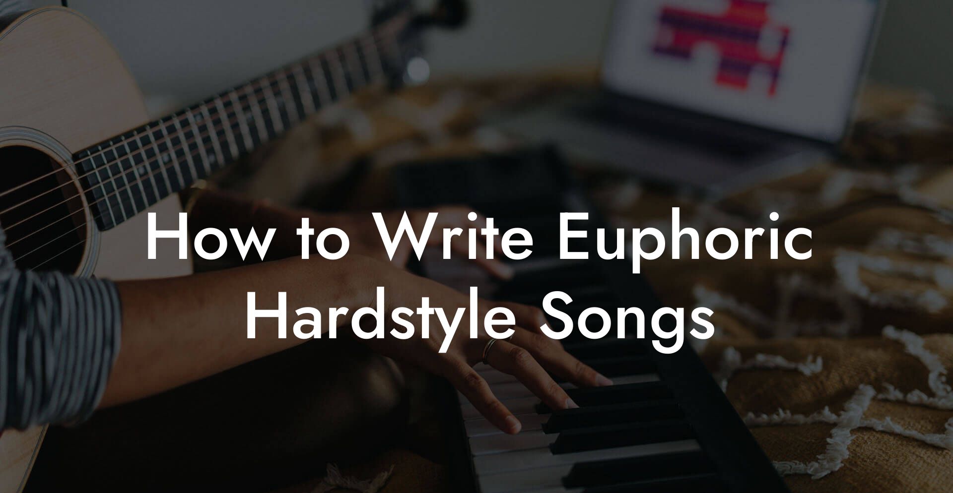 How to Write Euphoric Hardstyle Songs