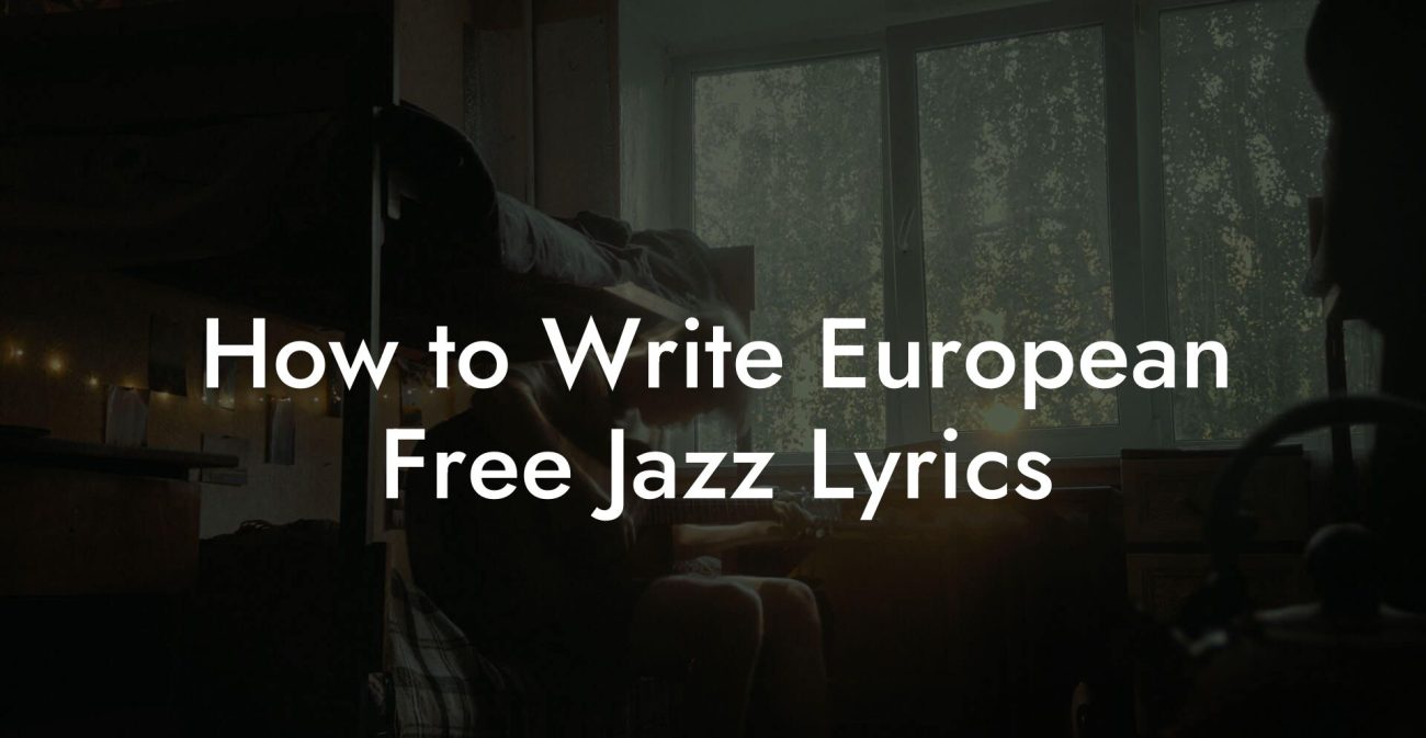 How to Write European Free Jazz Lyrics