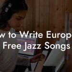 How to Write European Free Jazz Songs