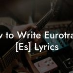 How to Write Eurotrance [Es] Lyrics