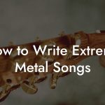 How to Write Extreme Metal Songs