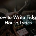 How to Write Fidget House Lyrics