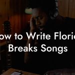 How to Write Florida Breaks Songs