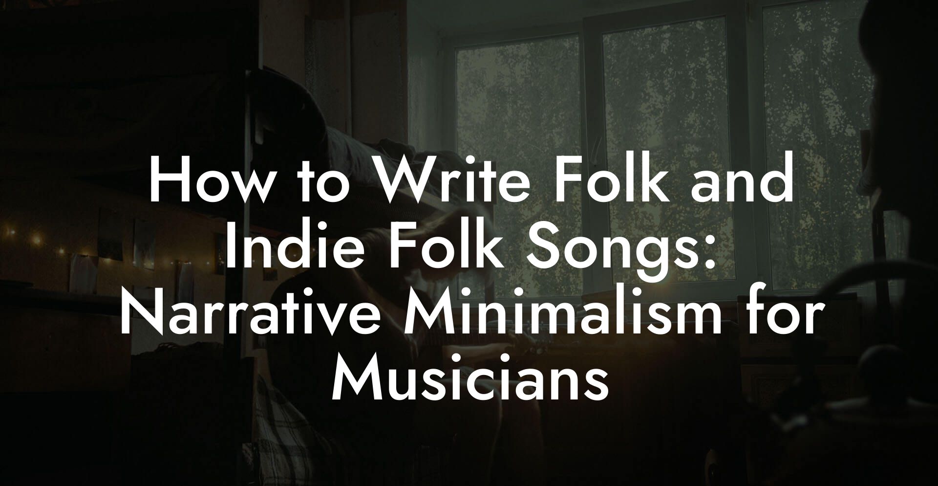 How to Write Folk and Indie Folk Songs: Narrative Minimalism for Musicians