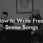 How to Write Freak Scene Songs
