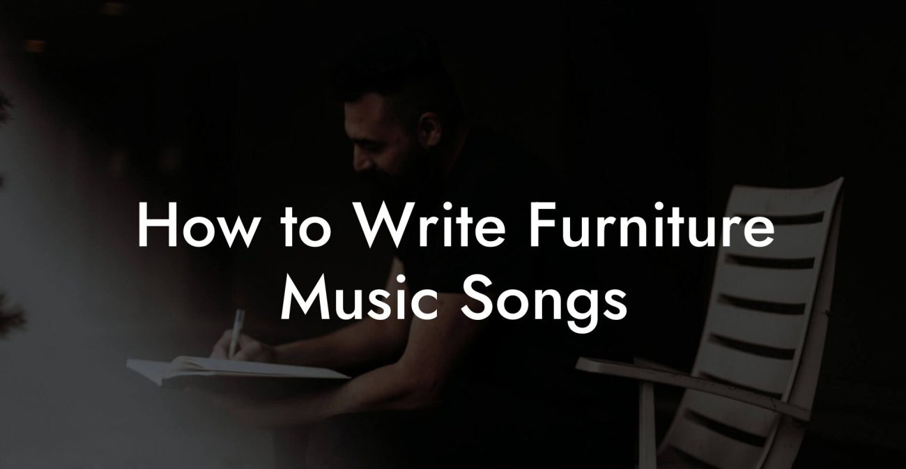 How to Write Furniture Music Songs