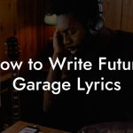How to Write Future Garage Lyrics