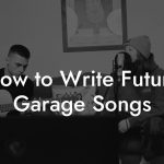 How to Write Future Garage Songs