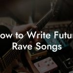 How to Write Future Rave Songs