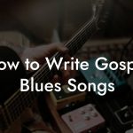 How to Write Gospel Blues Songs